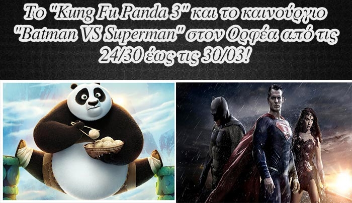 Το &quot;Kung Fu Panda 3&quot; και το καινούργιο &quot;Batman VS Superman&quot; στον Ορφέα από τις 24/30 έως τις 30/03